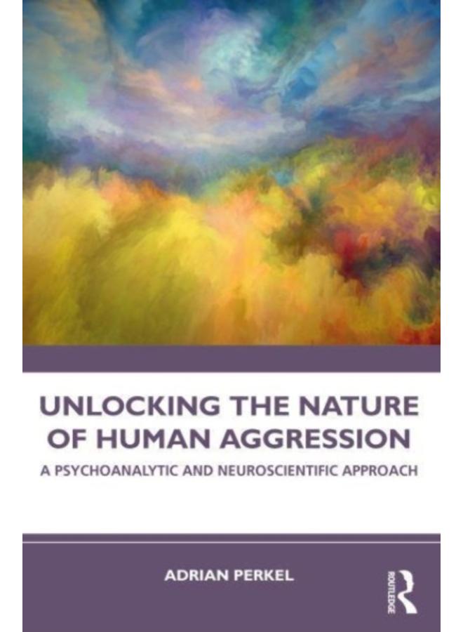 Unlocking the Nature of Human Aggression : A Psychoanalytic and Neuroscientific Approach 