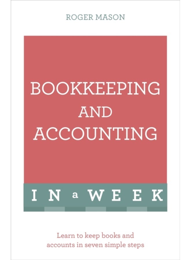 Bookkeeping And Accounting In A Week: Learn To Keep Books And Accounts In Seven Simple Steps (Teach Yourself: In a Week) 