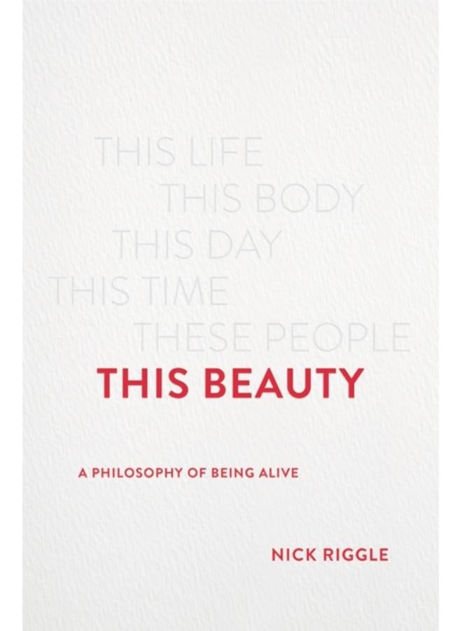 This Beauty : A Philosophy of Being Alive