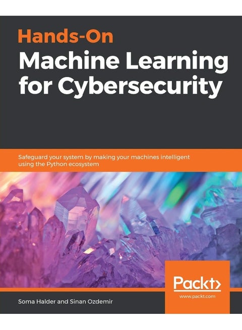 Hands-On Machine Learning for Cybersecurity: Safeguard your system by making your machines intelligent using the Python ecosystem