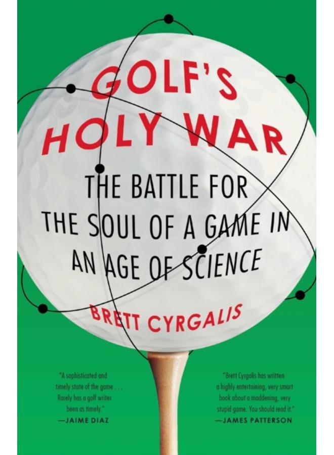 Golf's Holy War : The Battle for the Soul of a Game in an Age of Science 