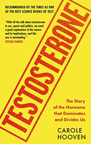 Testosterone The Story Of The Hormone That Dominates And Divides Us 