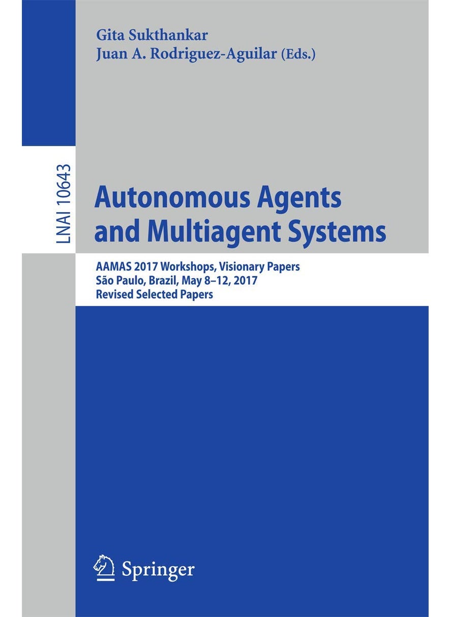 Autonomous Agents and Multiagent Systems: AAMAS 2017 Workshops, Visionary Papers, São Paulo, Brazil, May 8-12, 2017, Revised Selected Papers 