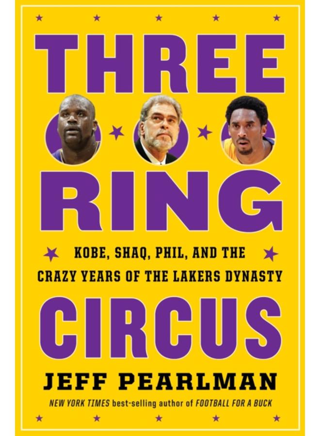 Three-Ring Circus : Kobe, Shaq, Phil, and the Crazy Years of the Lakers Dynasty 