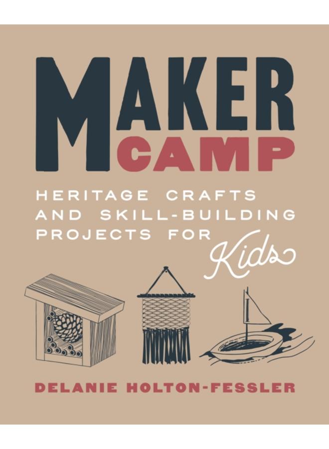 Maker Camp : Heritage Crafts and Skill-Building Projects for Kids 