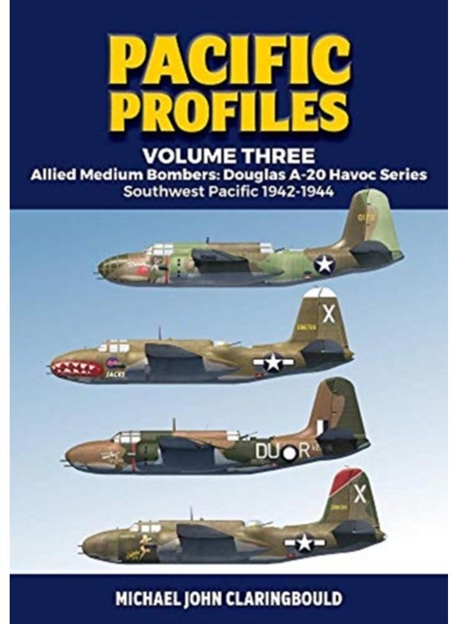 Pacific Profiles - Volume Three : Allied Medium Bombers: Douglas A-20 Havoc Series Southwest Pacific 1942-1944 