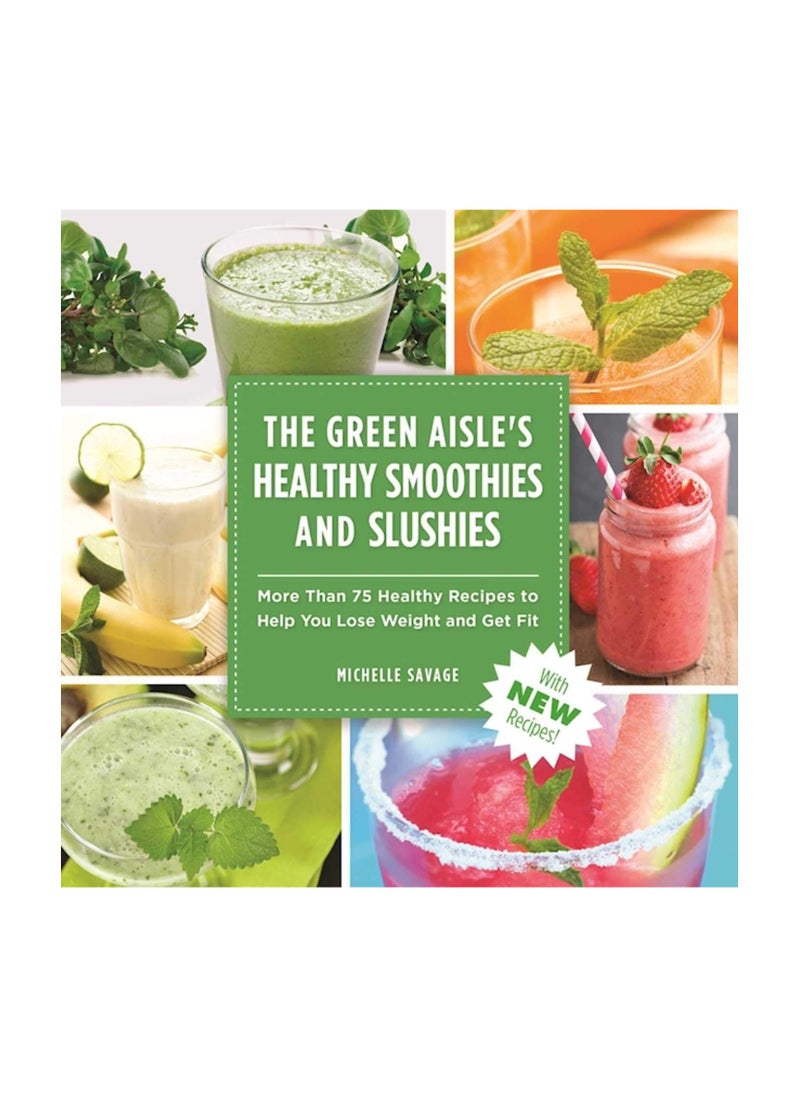 The Green Aisle's Healthy Smoothies And Slushies  More than SeventyFive Healthy Recipes to Help You Lose Weight and Get Fit 