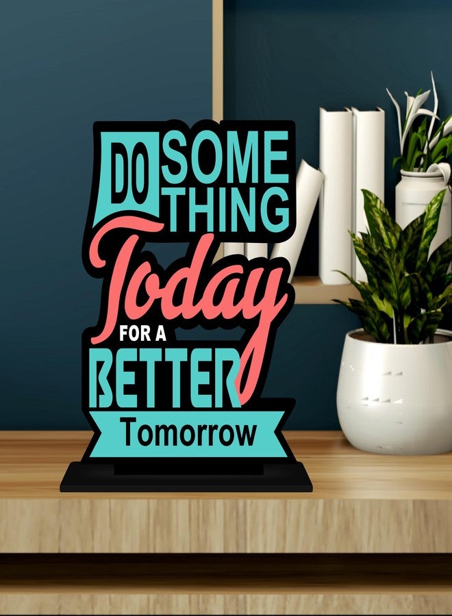 Giftplease Tabletop Do Something for Better Tomorrow Inspirational Quote Decorative Motivational Desktop Showpiece for Positive Workspace Vibes Wooden 6 Inches (TP_34) - Image 2