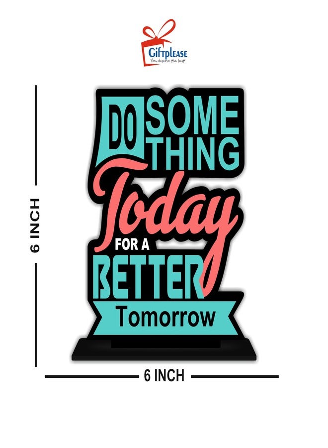 Giftplease Tabletop Do Something for Better Tomorrow Inspirational Quote Decorative Motivational Desktop Showpiece for Positive Workspace Vibes Wooden 6 Inches (TP_34) - Image 5