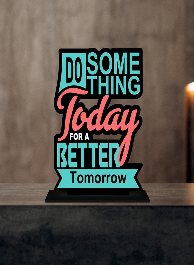 Giftplease Tabletop Do Something for Better Tomorrow Inspirational Quote Decorative Motivational Desktop Showpiece for Positive Workspace Vibes Wooden 6 Inches (TP_34) - Image 1