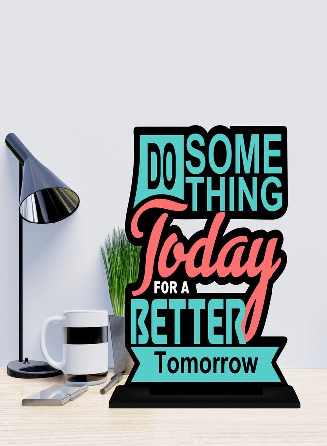 Giftplease Tabletop Do Something for Better Tomorrow Inspirational Quote Decorative Motivational Desktop Showpiece for Positive Workspace Vibes Wooden 6 Inches (TP_34) - Image 4