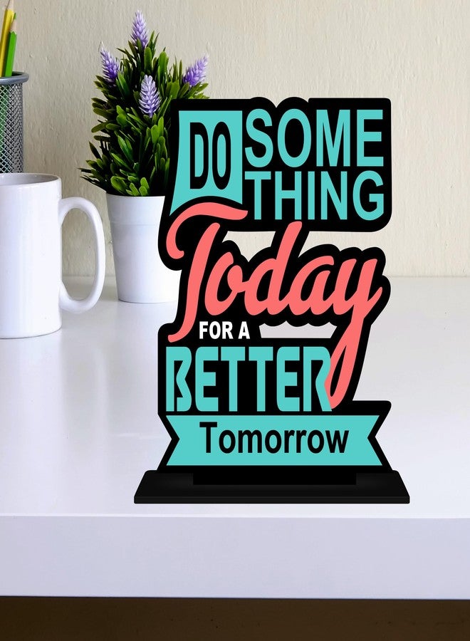 Giftplease Tabletop Do Something for Better Tomorrow Inspirational Quote Decorative Motivational Desktop Showpiece for Positive Workspace Vibes Wooden 6 Inches (TP_34) - Image 3