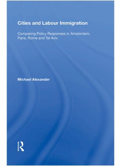 Cities and Labour Immigration: Comparing Policy Responses in Amsterdam, Paris, Rome and Tel Aviv 