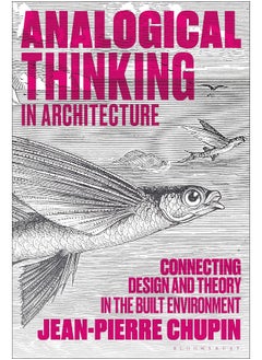 Analogical Thinking in Architecture: Connecting Design and Theory in the Built Environm 