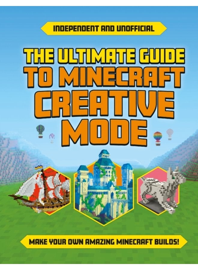 The Ultimate Guide to Minecraft Creative Mode Independent Unofficial Make your own amazing Minecraft builds - Paperback