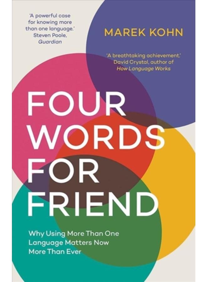 Four Words for Friend : The Rewards of Using More than One Language in a Divided World