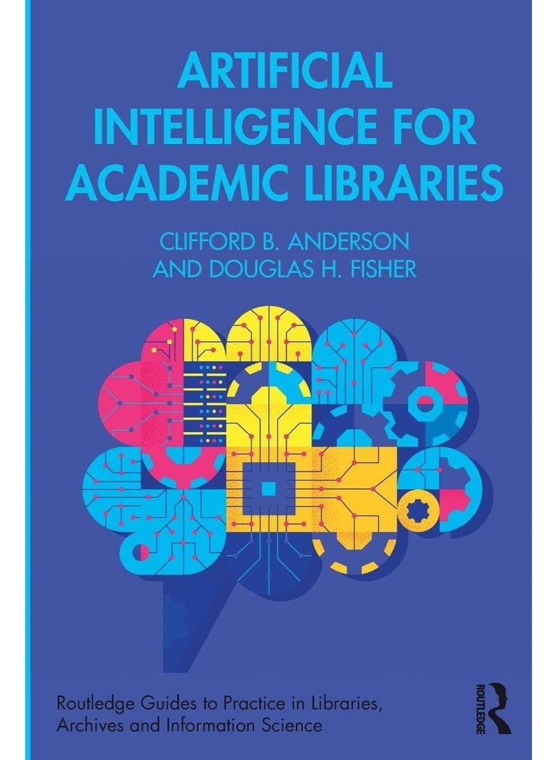 Artificial Intelligence for Academic Libraries (Routledge Guides to Practice in Libraries, Archives and Information Science)