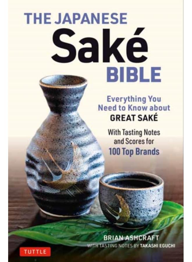 The Japanese Sake Bible : Everything You Need to Know About Great Sake (With Tasting Notes and Scores for Over 100 Top Brands) 