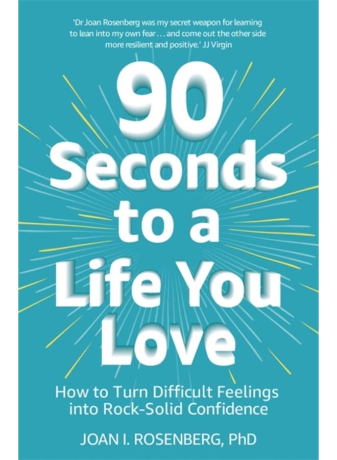 90 Seconds to a Life You Love : How to Turn Difficult Feelings into Rock-Solid Confidence 