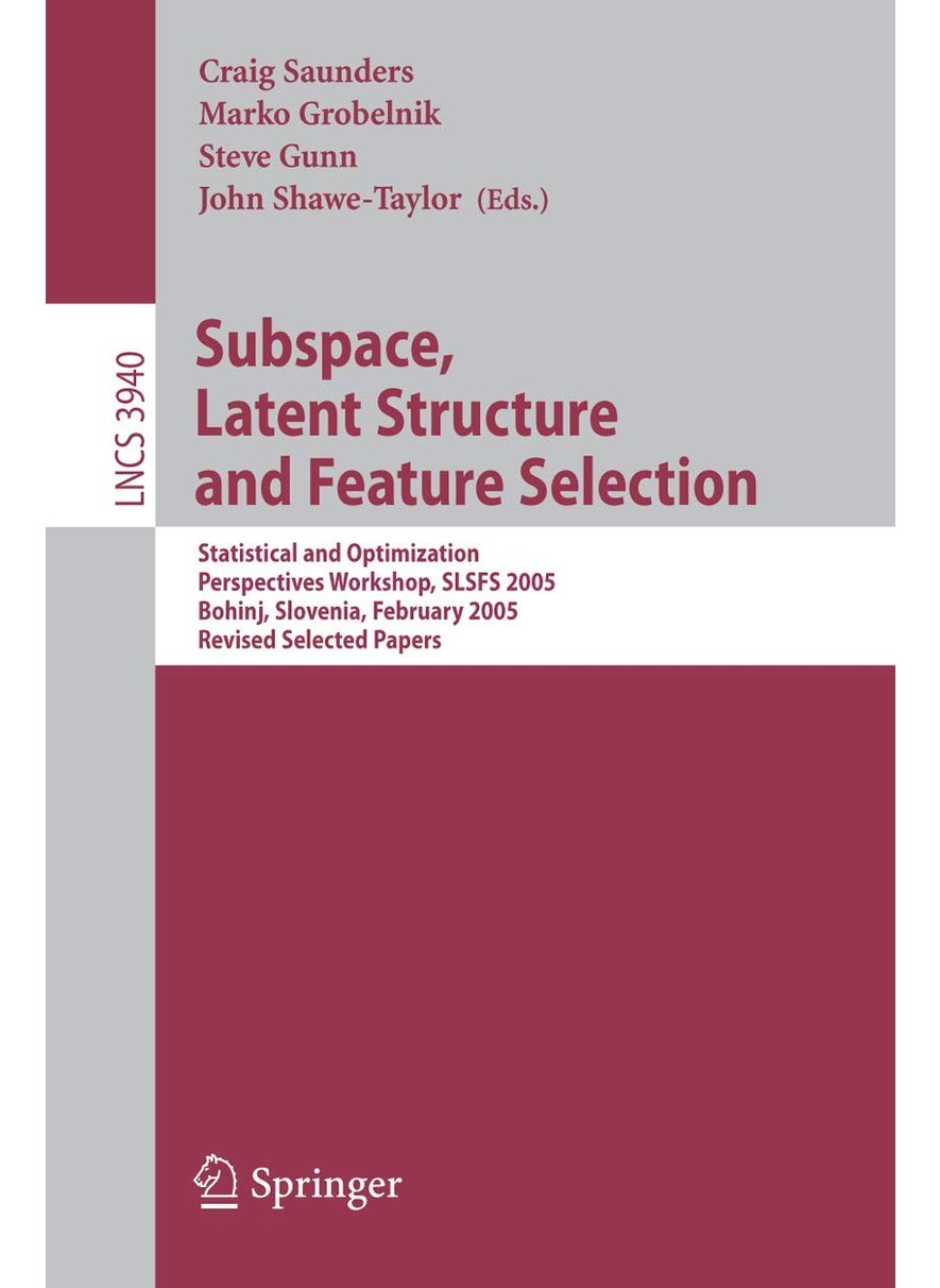 Subspace, Latent Structure and Feature Selection: Statistical and Optimization Perspectives Workshop, SLSFS 2005 Bohinj, Slovenia, February 23-25, 2005, Revised Selected Papers 