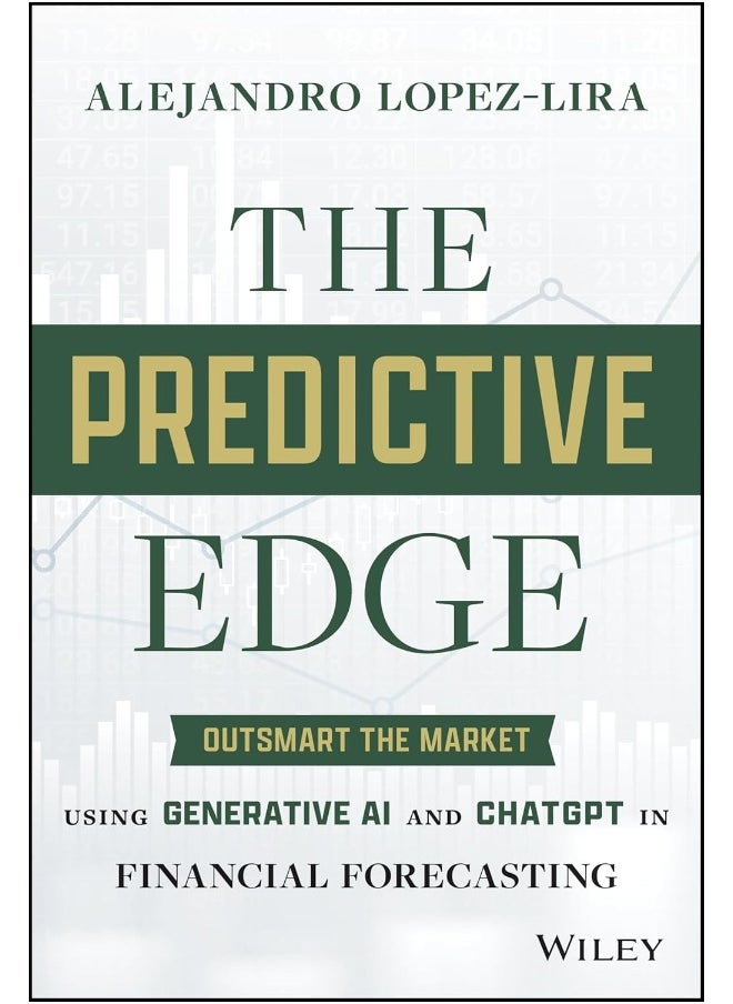 WILEY The Predictive Edge: Outsmart the Market using Generative AI and ChatGPT in Financial Forecasting