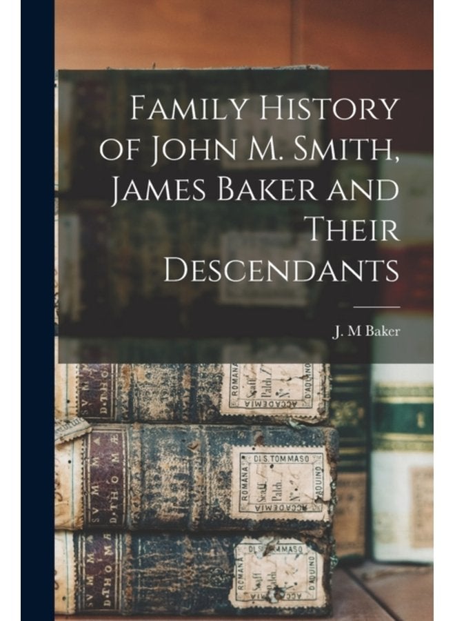 Family History of John M Smith James Baker and Their Descendants - Paperback