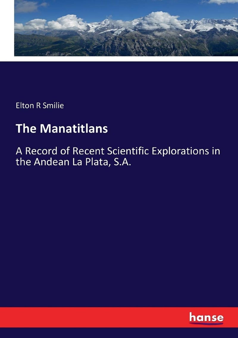 The Manatitlans: A Record of Recent Scientific Explorations in the Andean La Plata, S.A. - Image 1