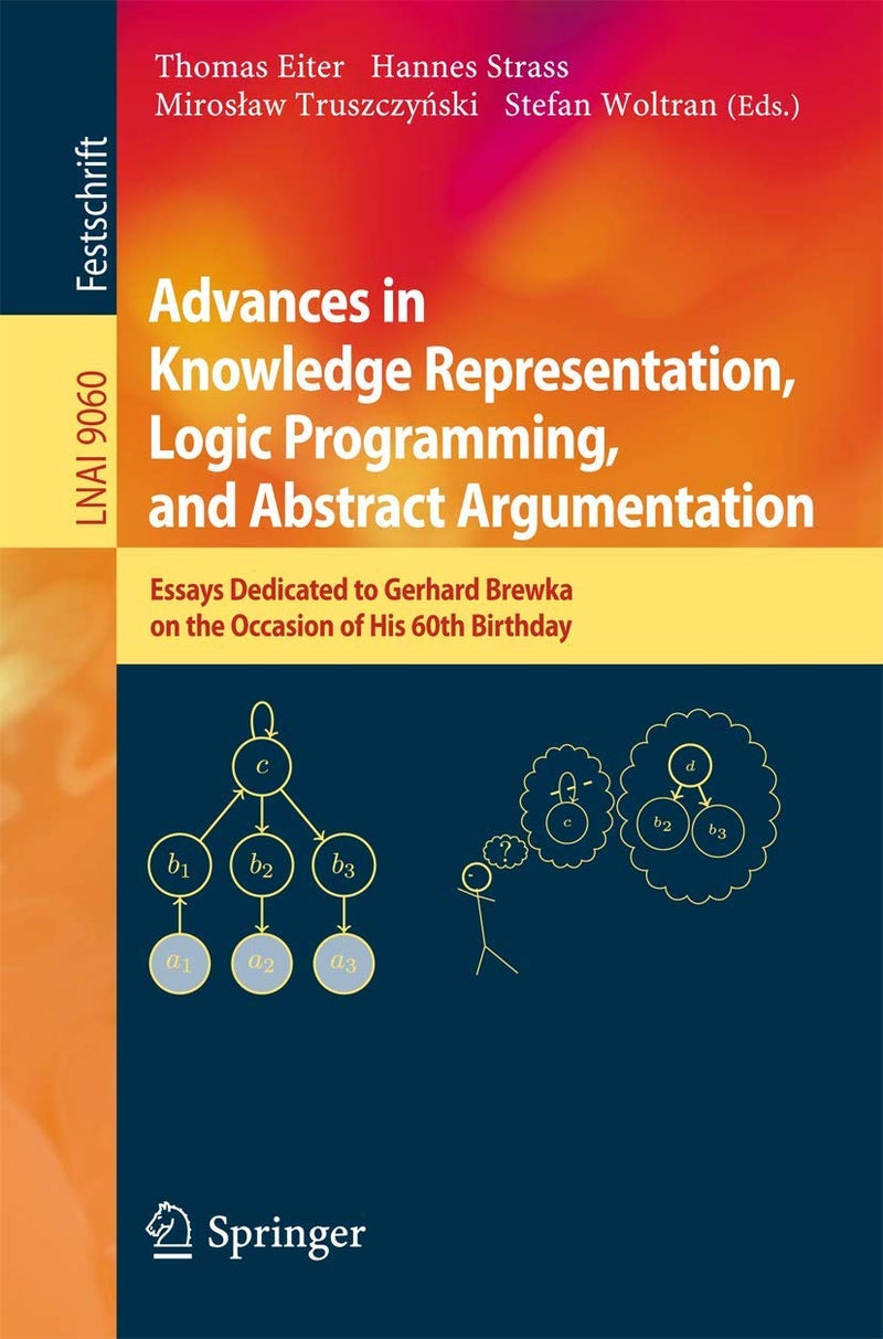 Advances in Knowledge Representation, Logic Programming, and Abstract Argumentation: Essays Dedicated to Gerhard Brewka on the Occasion of His 60th Birthday: 9060
