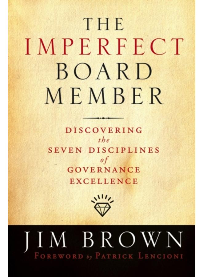 The Imperfect Board Member : Discovering the Seven Disciplines of Governance Excellence 
