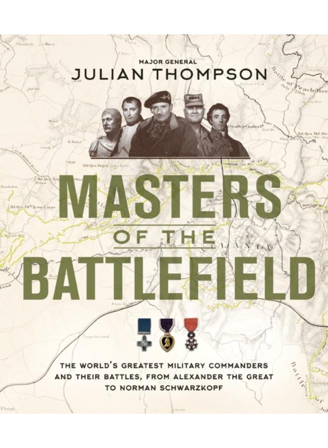 Masters of the Battlefield : The World's Greatest Military Commanders and Their Battles, from Alexander the Great to Norman Schwarzkopf 