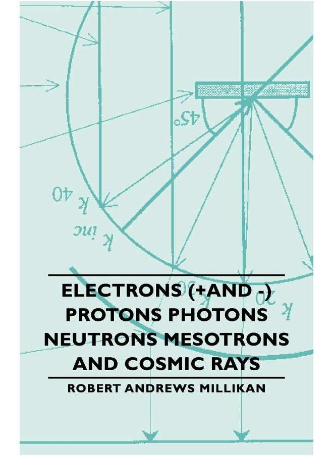 Electrons (+And -) Protons Photons Neutrons Mesotrons and Cosmic Rays 