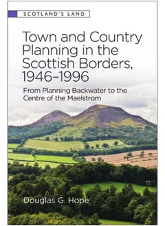 Town and Country Planning in the Scottish Borders, 1946-1996: From Planning Backwater to the Centre of the Maelstrom 