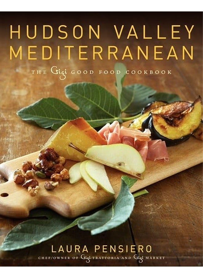 Hudson Valley Mediterranean The Gigi Good Food Cookbook 