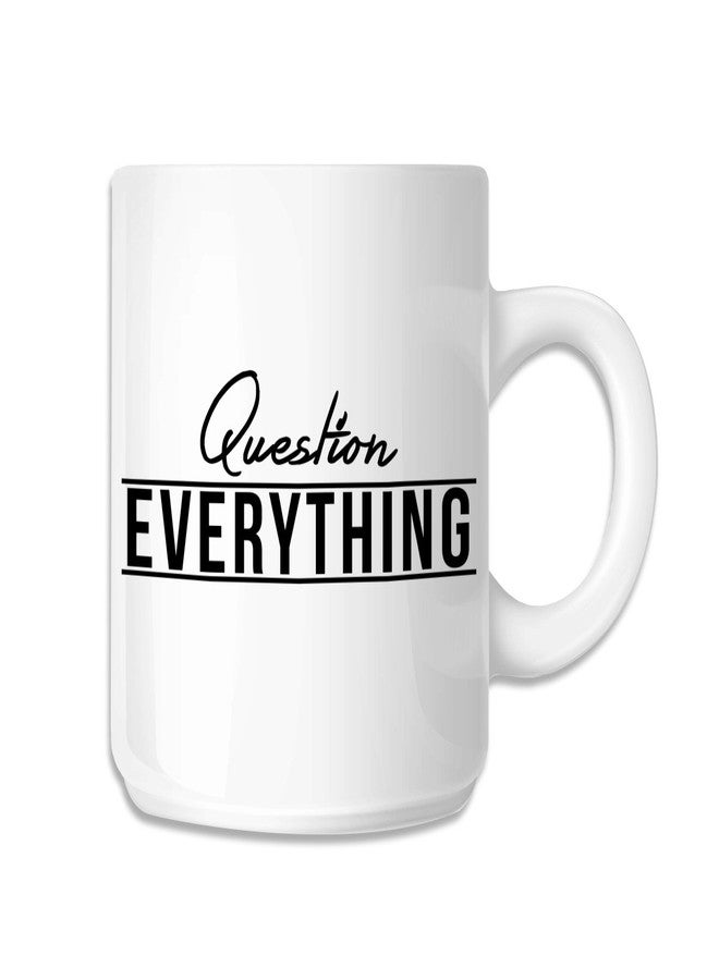 Question Everything Coffee Mug - [White][11 oz.]