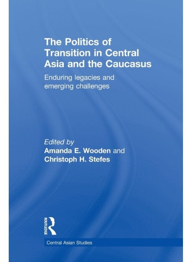 The Politics of Transition in Central Asia and the Caucasus Enduring Legacies and Emerging Challenges - Paperback