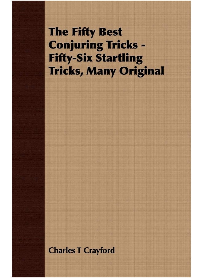 The Fifty Best Conjuring Tricks - Fifty-Six Startling Tricks, Many Original 
