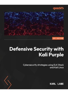 Defensive Security with Kali Purple: Cybersecurity strategies using ELK Stack and Kali Linux 