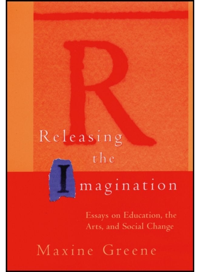 Releasing the Imagination Essays on Education the Arts and Social Change - Paperback