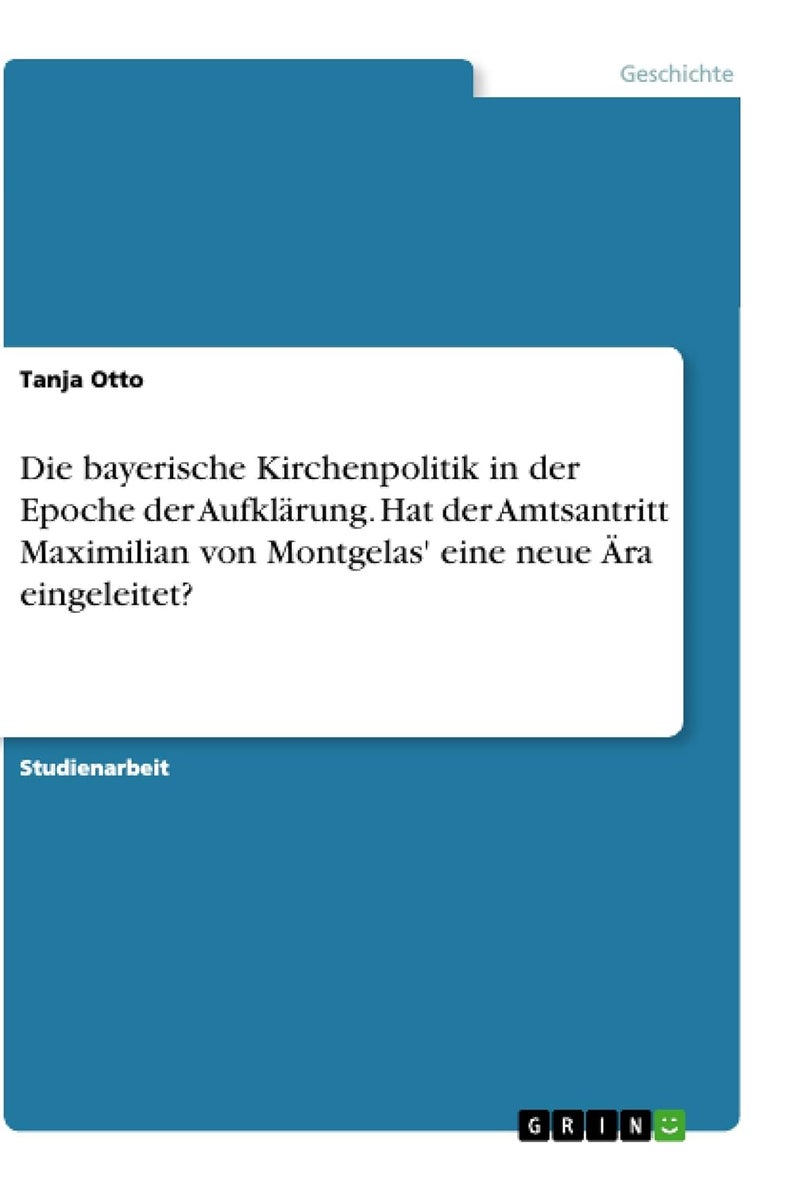 Die bayerische Kirchenpolitik in der Epoche der Aufklärung. Hat der Amtsantritt Maximilian von Montgelas' eine neue Ära eingeleitet? 