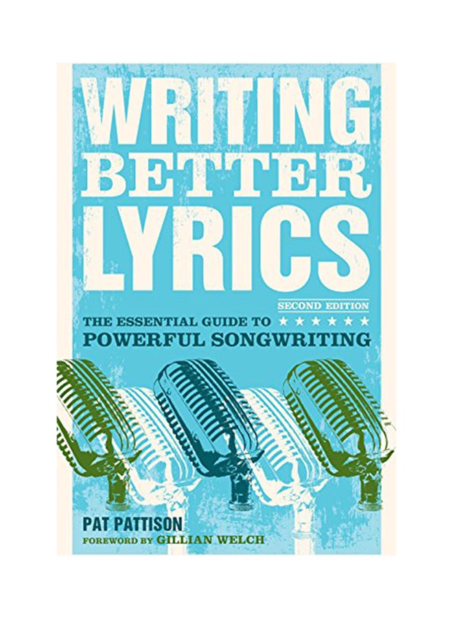 Writing Better Lyrics: The Essential Guide To Powerful Songwriting