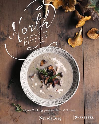 North Wild Kitchen Home Cooking From The Heart Of Norway 