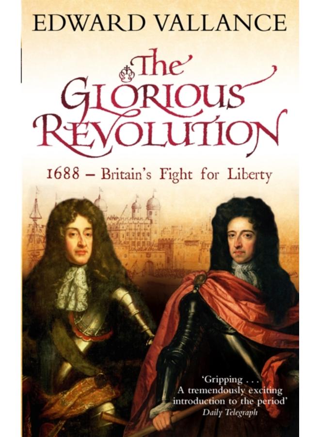 The Glorious Revolution : 1688 - Britain's Fight for Liberty 