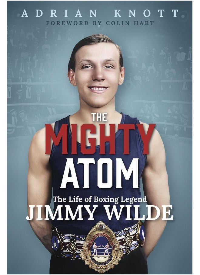 The Mighty Atom: The Life of Boxing Legend Jimmy Wilde 