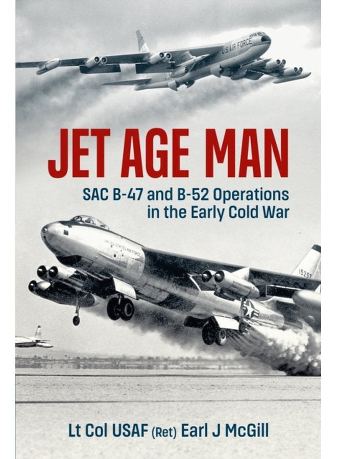 Jet Age Man SAC B 47 and B 52 Operations in the Early Cold War - Paperback