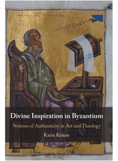 Divine Inspiration in Byzantium : Notions of Authenticity in Art and Theology 