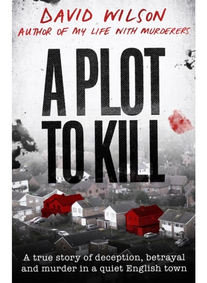A Plot to Kill : The notorious killing of Peter Farquhar, a story of deception and betrayal that shocked a quiet English town 