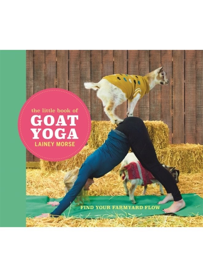 The Little Book of Goat Yoga Find Your Farmyard Flow - Hardback