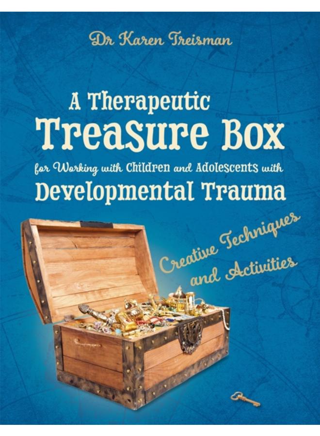 A Therapeutic Treasure Box for Working with Children and Adolescents with Developmental Trauma : Creative Techniques and Activities 