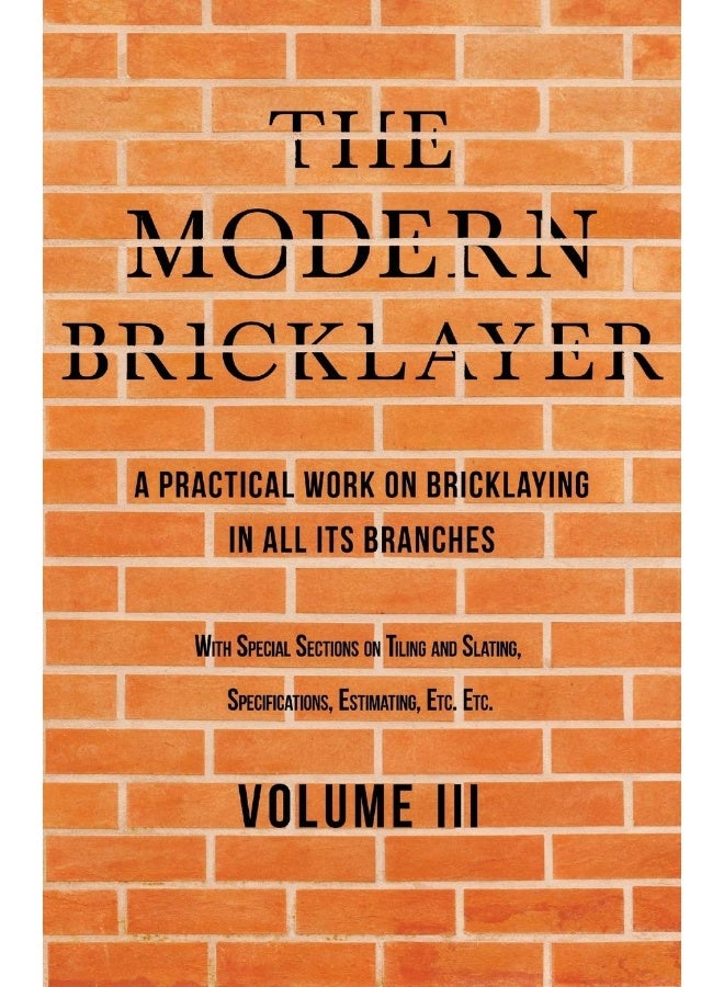 The Modern Bricklayer - A Practical Work on Bricklaying in all its Branches - Volume III: With Special Selections on Tiling and Slating, Specifications Estimating, Etc (3)  - Image 1