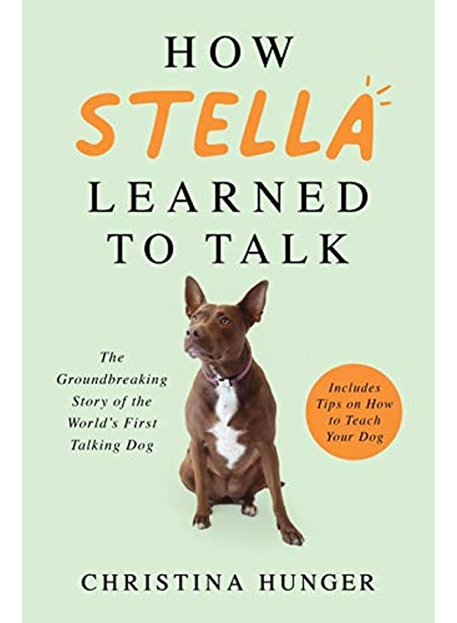 How Stella Learned to Talk: The Groundbreaking Story of the World's First Talking Dog